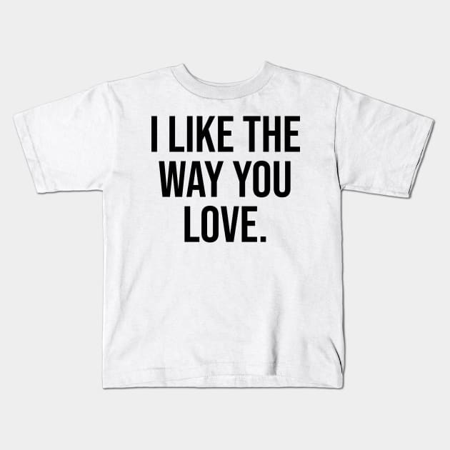 I like the way you love Kids T-Shirt by Relaxing Art Shop